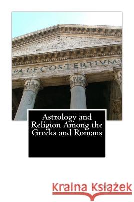 Astrology and Religion Among the Greeks and Romans Franz Cumont 9781492375722 Createspace