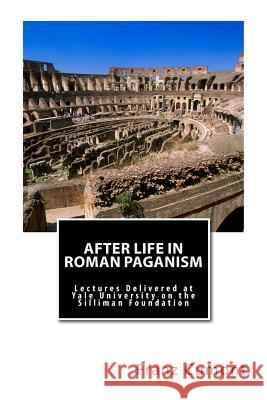 After Life in Roman Paganism: Lectures Delivered at Yale University on the Silliman Foundation Franz Cumont 9781492375982 Createspace