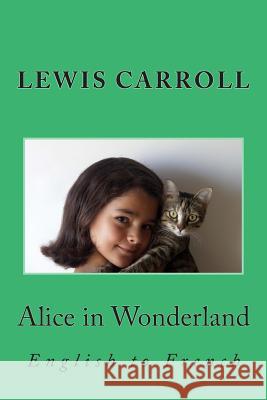 Alice in Wonderland: English to French Lewis Carroll Henri Bue Nik Marcel 9781492376118 Createspace