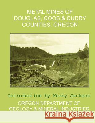 Metal Mines of Douglas, Coos & Curry Counties, Oregon Oregon Departmen An Kerby Jackson 9781492376354 Createspace