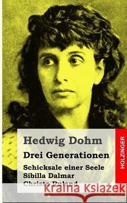 Drei Generationen: Sibilla Dalmar / Schicksale einer Seele / Christa Ruland Dohm, Hedwig 9781492376880