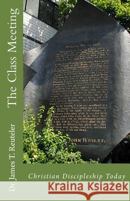 The Class Meeting: Christian Discipleship Today Dr James T. Reutele 9781492377887 Createspace