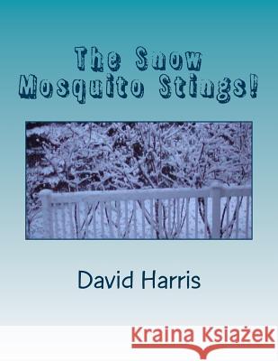 The Snow Mosquito Stings!: A Collection of Poems David R. Harris 9781492378624 Createspace