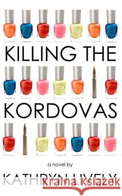 Killing the Kordovas Kathryn Lively 9781492379539 Createspace