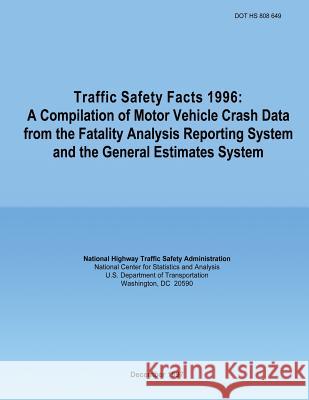 Traffic Safety Facts 1996: A Compilation of Motor Vehicle Crash Data from the Fatality Analysis Reporting System and the General Estimates System U. S. Department of Transportation       National Highway Traffic Safety Administ 9781492379591 Createspace