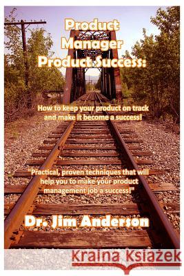 Product Manager Product Success: How to keep your product on track and make it become a success Anderson, Jim 9781492380160 Createspace