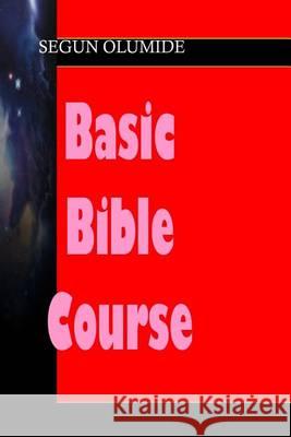 Basic Bible Course: Getting Adequately Trained For Life and Ministry Olumide, Segun 9781492380610 Createspace