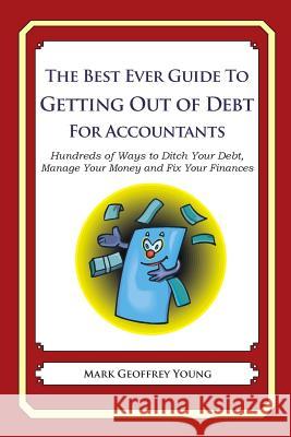 The Best Ever Guide to Getting Out of Debt for Accountants: Hundreds of Ways to Ditch Your Debt, Manage Your Money and Fix Your Finances Mark Geoffrey Young 9781492381174 Createspace