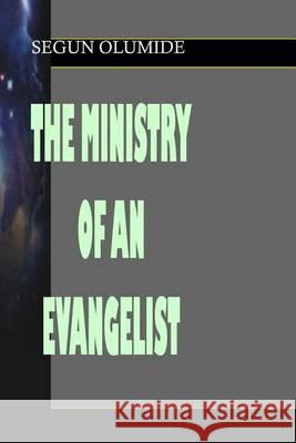 The Ministry of an Evangelist: Evangelism Pst Segun Olumide 9781492381372 Createspace