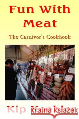 Fun With Meat: The Carnivore's Cookbook Koehler, Kip 9781492382119 Createspace