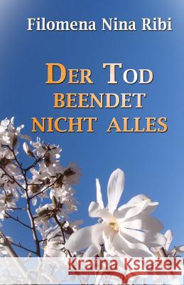 Der Tod beendet nicht alles Ribi, Filomena Nina 9781492382928 Createspace