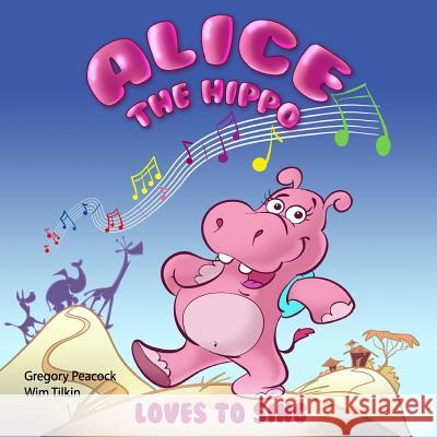 Alice the hippo: Loves to sing Tilkin, Wim 9781492384984 Createspace