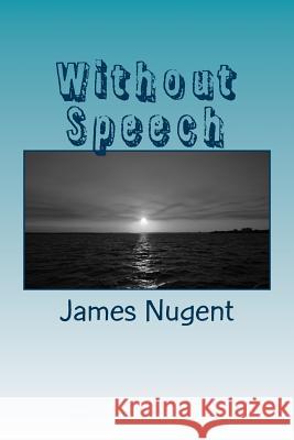 Without Speech James Nugent 9781492385622 Createspace