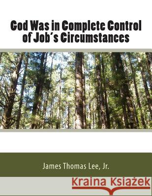 God Was in Complete Control of Job's Circumstances MR James Thomas Le 9781492386643 Createspace