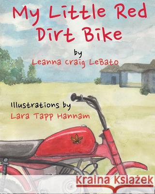 My Little Red Dirt Bike Leanna Craig Lebato Lara Tapp Hannam I. E. Works 9781492386698 Createspace