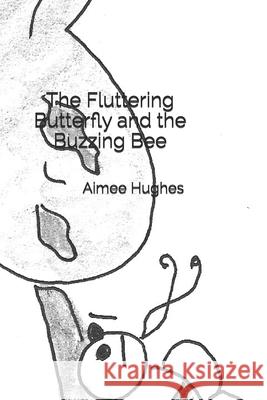 The Fluttering Butterfly and the Buzzing Bee Aimee Hughes 9781492386803