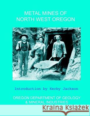 Metal Mines of North West Oregon Oregon Department of Minera Kerby Jackson 9781492387039 Createspace