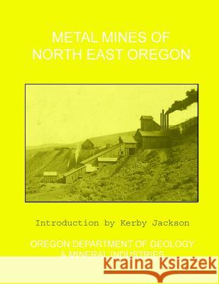 Metal Mines of North East Oregon Oregon Department of Minera Kerby Jackson 9781492387619 Createspace