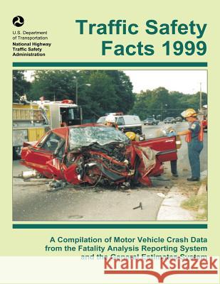 Traffic Safety Facts 1999: A Compilation of Motor Vehicle Crash Data from the Fatality Analysis Reporting System and the General Estimates System U. S. Department of Transportation- Nati 9781492388838 Createspace