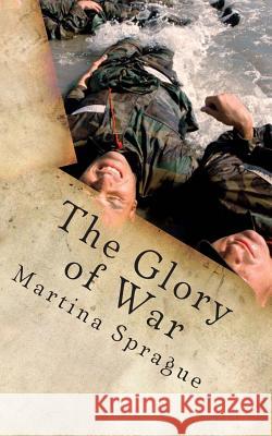 The Glory of War: The Way to Historical Immortality Martina Sprague 9781492389057 Createspace Independent Publishing Platform