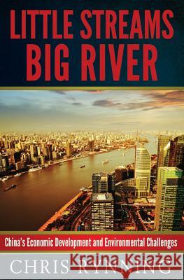 Little Streams, Big River: China's Economic Development and Environmental Challenges MR Chris Rynning 9781492389866 Createspace