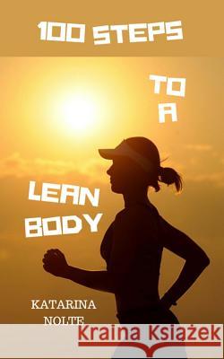 100 Steps to a Lean Body Katarina Nolte 9781492390770 Createspace