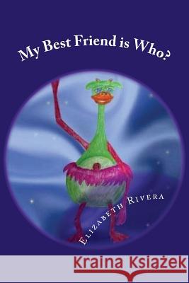 My Best Friend Is Who? Elizabeth L. Rivera 9781492391159 Createspace