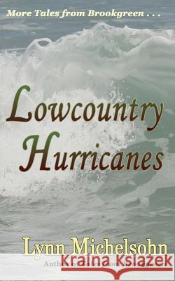 Lowcountry Hurricanes: South Carolina History and Folklore of the Sea from Murrells Inlet and Myrtle Beach (More Tales from Brookgreen Series Lynn Michelsohn 9781492391173 Createspace