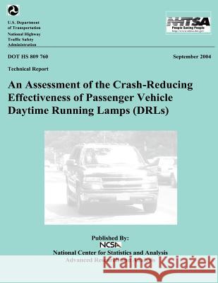 An Assessment of the Crash-Reducing Effectiveness of Passenger Vehicle Daytime Running Lamps: NHTSA Technical Report DOT HS 809 760 National Highway Traffic Safety Administ 9781492391418 Createspace