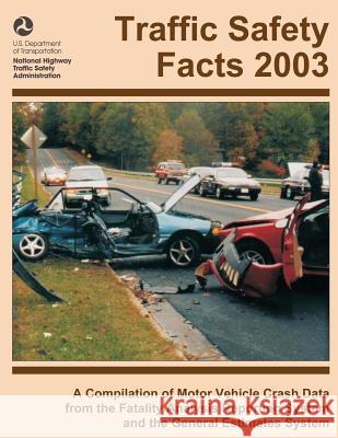 Traffic Safety Facts 2003: A Compilation of Motor Vehicle Crash Data from the Fatality Analysis Reporting System and the General Estimates System National Highway Traffic Safety Administ 9781492391463 Createspace