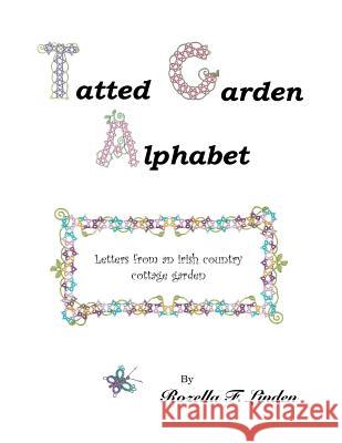 Tatted Garden Alphabet: Letters from an Irish Country Cottage Garden Rozella Florence Linden 9781492391487 Createspace