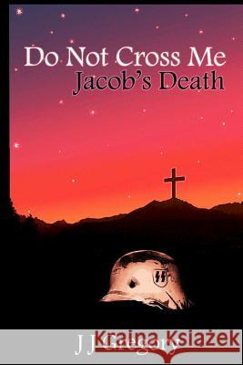 Do Not Cross Me... Jacob's Death J. J. Gregory 9781492392729 Createspace