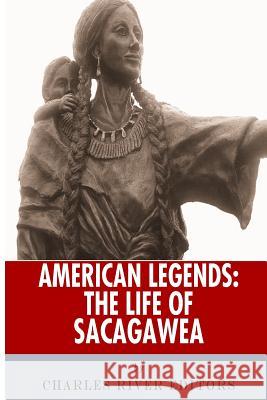 American Legends: The Life of Sacagawea Charles River Editors 9781492392804 Createspace Independent Publishing Platform