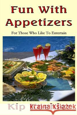 Fun With Appetizers: For Those Who Like To Entertain Well Koehler, Kip 9781492393191 Createspace