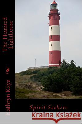 Spirit Seekers: The Haunted Lighthouse Kathryn Kaye 9781492393597