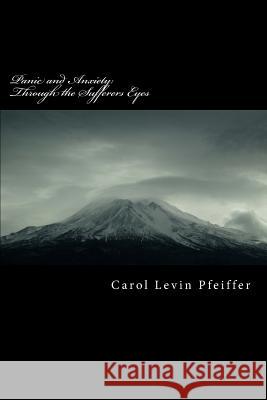 Panic and Anxiety: Through the Sufferers Eyes Carol Levin Pfeiffer 9781492393634 Createspace