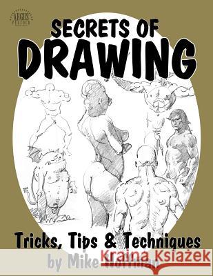 Secrets of Drawing: Tricks, Tips and Techniques Mike Hoffman 9781492394495 Createspace Independent Publishing Platform