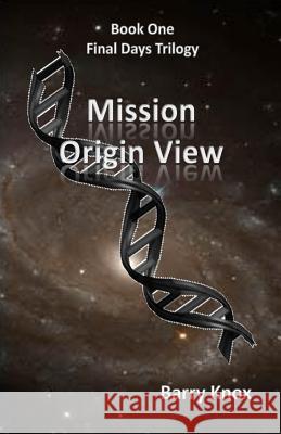 Mission Origin View: Final Days Trilogy Barry Knox 9781492396475 Createspace