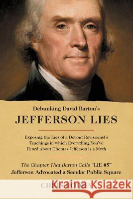 Debunking David Barton's Jefferson Lies: #5 - Jefferson Advocated a Secular Public Square Chris Rodda 9781492396741