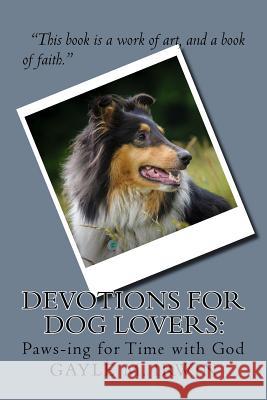 Devotions for Dog Lovers: Paws-ing for Time with God Irwin, Gayle M. 9781492398752 Createspace