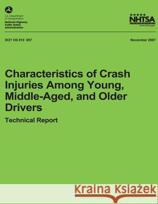 Characteristics of Crash Injuries Among Young, Middle-Aged, and Older Drivers: NHTSA Technical Report DOT HS 810 857 National Highway Traffic Safety Administ 9781492399919