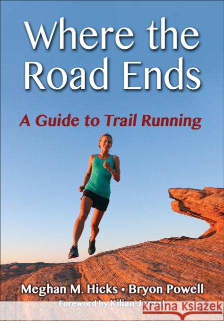 Where the Road Ends: A Guide to Trail Running Meghan Hicks Byron Powell 9781492513285 Human Kinetics Publishers