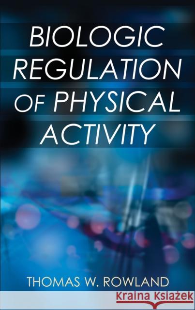 Biologic Regulation of Physical Activity Thomas W. Rowland 9781492526513