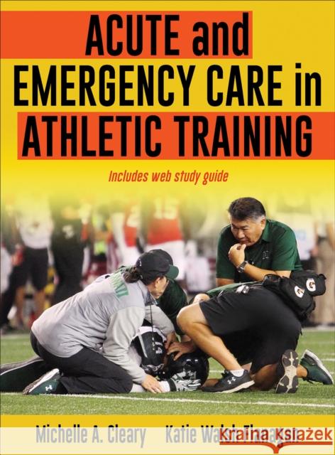 Acute and Emergency Care in Athletic Training Michelle Cleary Katie Wals 9781492536536 Human Kinetics Publishers