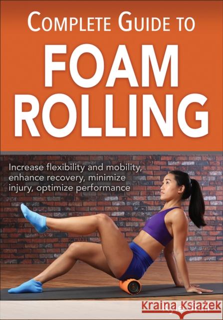 Complete Guide to Foam Rolling Kyle Stull 9781492545606