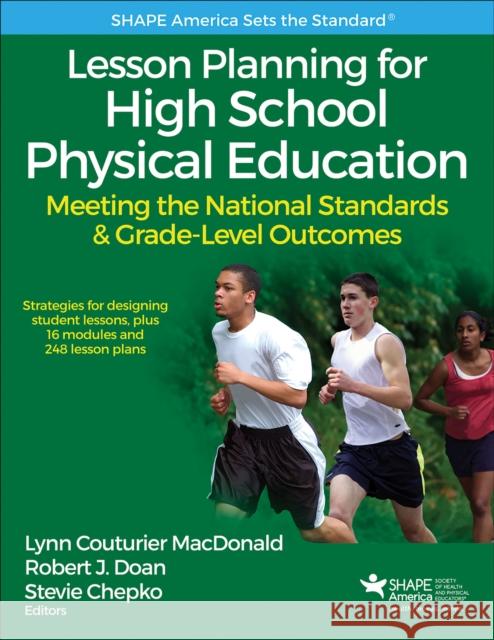 Lesson Planning for High School Physical Education: Meeting the National Standards & Grade-Level Outcomes Lynn Couturier MacDonald Robert Doan Stevie Chepko 9781492547846
