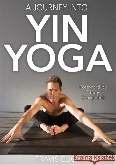 Journey Into Yin Yoga, A Travis Eliot 9781492557227 Human Kinetics Publishers