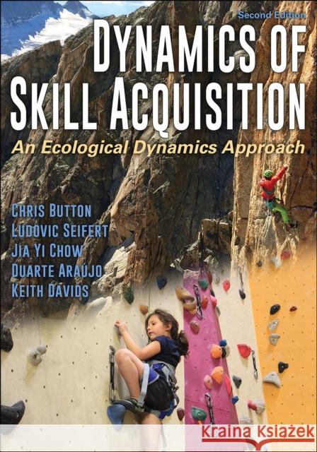 Dynamics of Skill Acquisition: An Ecological Dynamics Approach Chris Button Ludovic Seifert Jia Yi Chow 9781492563228 Human Kinetics Publishers