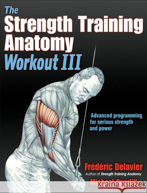 The Strength Training Anatomy Workout III: Maximizing Results with Advanced Training Techniques Frederic Delavier Michael Gundill 9781492588511 Human Kinetics Publishers