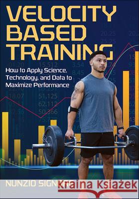 Velocity-Based Training: How to Apply Science, Technology, and Data to Maximize Performance Signore, Nunzio 9781492599951 Human Kinetics Publishers
